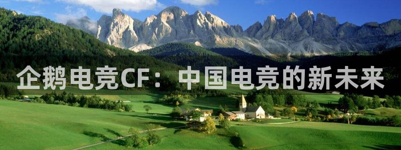 乐鱼电竞英雄联盟app官方：企鹅电竞CF：中国电竞的新未来